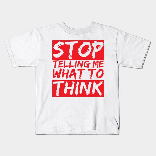 STOP telling me what to THINK Kids T-Shirt by chrisnazario